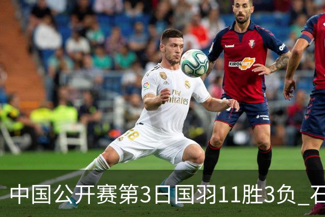 中国公开赛第3日国羽11胜3负 石宇奇梁王组合出局