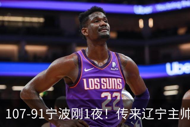 107-91宁波刚1夜！传来辽宁主帅乌戈赛消息，爱德华兹说的很实在